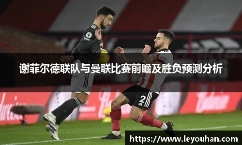 谢菲尔德联队与曼联比赛前瞻及胜负预测分析
