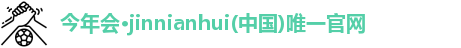 今年会·jinnianhui(中国)唯一官网
